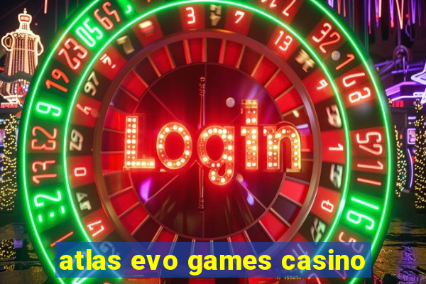 atlas evo games casino